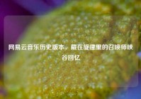 网易云音乐历史版本，藏在旋律里的召唤师峡谷回忆