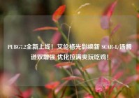 PUBG7.2全新上线！艾伦格光影焕新 SCAR-L/汤姆逊双增强 优化拉满爽玩吃鸡！