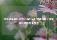 和平精英转区点券正确用法！规则科普+超实用消费指南全在这