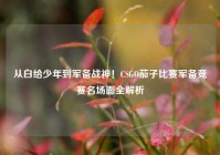 从白给少年到军备战神！CSGO茄子比赛军备竞赛名场面全解析