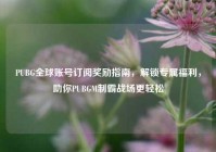 PUBG全球账号订阅奖励指南，解锁专属福利，助你PUBGM制霸战场更轻松