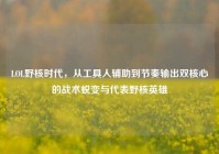 LOL野核时代，从工具人辅助到节奏输出双核心的战术蜕变与代表野核英雄