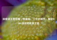深度读王者荣耀一季度报，三个小细节，撑起MOBA顶流稳底盘之路