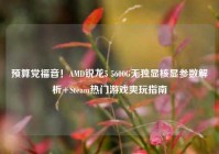 预算党福音！AMD锐龙5 5600G无独显核显参数解析+Steam热门游戏爽玩指南