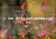 CF₃试剂，现代有机合成的三氟甲基化分子手术刀