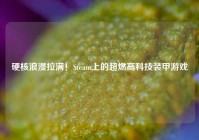 硬核浪漫拉满！Steam上的超燃高科技装甲游戏