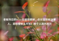 老板刘总的Steam自留地揭秘，会议室拍板决策人，游戏里带头开荒！附个人简历照片