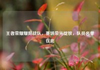 王者荣耀耀阳战队，赛场荣光绽放，队员名单在此