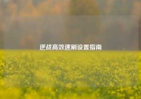 逆战高效速刷设置指南