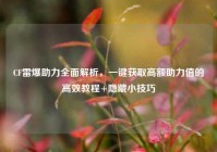 CF雷爆助力全面解析，一键获取高额助力值的高效教程+隐藏小技巧