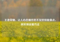 王者荣耀，让人心态爆炸的不友好技能盘点，附实用设置方法