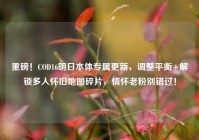 重磅！COD16明日本体专属更新，调整平衡+解锁多人怀旧地图碎片，情怀老粉别错过！