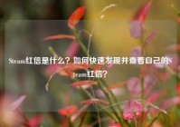 Steam红信是什么？如何快速发现并查看自己的Steam红信？