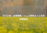 方寸之间，运筹帷幄，Steam上那些让人上头的战棋游戏