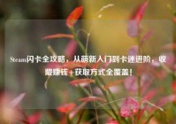 Steam闪卡全攻略，从萌新入门到卡迷进阶，收藏赚钱+获取方式全覆盖！