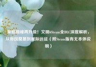 策略巅峰再升级！文明6Steam全DLC深度解析，从帝国奠基到星际远征（附Steam版有无本体说明）