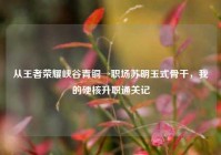 从王者荣耀峡谷青铜→职场苏明玉式骨干，我的硬核升职通关记