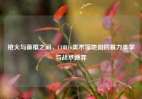 枪火与画框之间，COD16美术馆地图的暴力美学与战术博弈