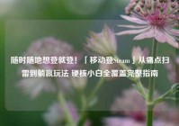 随时随地想登就登！「移动登Steam」从痛点扫雷到躺赢玩法 硬核小白全覆盖完整指南