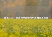跳王Steam，像素间摔出硬核小丑的王之蔑视