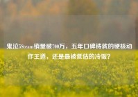 鬼泣5Steam销量破700万，五年口碑铸就的硬核动作王道，还是最被低估的冷饭？