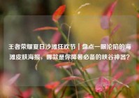 王者荣耀夏日沙滩狂欢节｜盘点一眼沦陷的海滩皮肤海报，哪款是你降暑必备的峡谷神器？