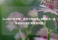 Win10打CF全攻略，告别卡顿掉线+流畅优化+消除底部任务栏等常见问题