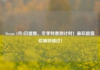 Steam 1月4日提醒，冬季特惠倒计时！最后超值捡漏别错过！