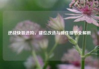 逆战快狙进阶，键位改造与操作细节全解析