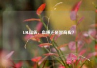 LOL福袋，血赚还是智商税？