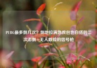PUBG最多倒几次？倒地拉满急救包也白搭的二次击倒+无人敢捡的信号枪