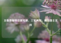 王者荣耀韩信简笔画，三笔两划，画出国士无双