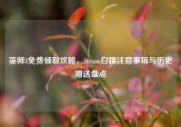 巫师3免费领取攻略，Steam白嫖注意事项与历史赠送盘点