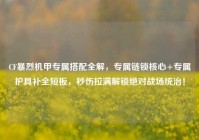 CF暴烈机甲专属搭配全解，专属链锁核心+专属护具补全短板，秒伤拉满解锁绝对战场统治！