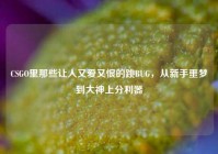 CSGO里那些让人又爱又恨的跳BUG，从新手噩梦到大神上分利器