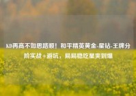KD再高不如思路顺！和平精英黄金-星钻-王牌分阶实战+避坑，局局稳吃星爽到爆