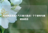 和平精英顶流人气主播大盘点！个个都有专属硬核绝活