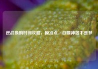 逆战换购时间攻略，摸准点，白嫖神器不是梦