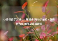 CF终极猎手封神1234 压场必学的4步杀招+意识组合拳 附实战高清截图