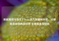 搓腻麻将斗地主？Steam这几款德州扑克，从硬核竞技到西部经营 全是摸鱼友好局