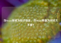 当Steam味成为设计语言，仿Steam界面为何经久不衰？