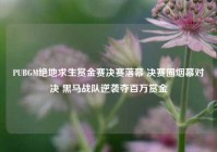 PUBGM绝地求生赏金赛决赛落幕 决赛圈烟幕对决 黑马战队逆袭夺百万赏金