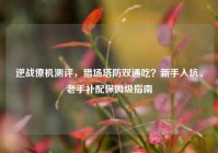 逆战僚机测评，猎场塔防双通吃？新手入坑、老手补配保姆级指南