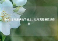 把CSGO本命皮肤贴手机上，让电竞热爱延续日常