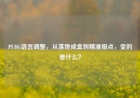 PUBG语言调整，从落地成盒到精准报点，变的是什么？