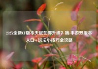 202X全新CF版本天赋在哪升级？端/手游双版本入口+玩法小技巧全攻略