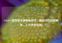 CSGO一键双指令保姆级教学，跳投闪切同键触发，上分效率拉满！