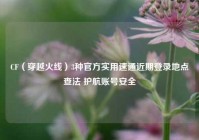 CF（穿越火线）3种官方实用速通近期登录地点查法 护航账号安全