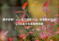 新手必看！Steam官方链接入口、安全验证与Steam Link全平台及官网攻略