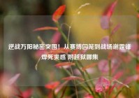 逆战万阳秘密突围！从赛博囚笼到战场谢霆锋焊死爽感 附越狱哪集
